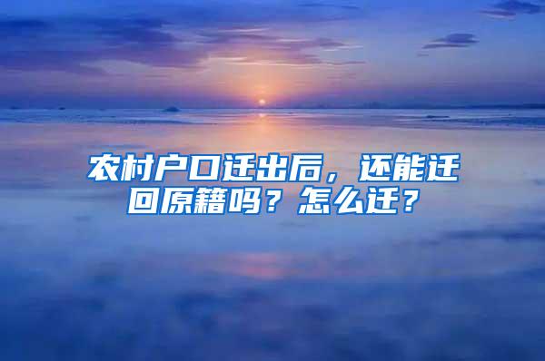 农村户口迁出后，还能迁回原籍吗？怎么迁？