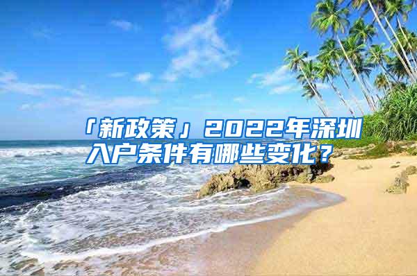 「新政策」2022年深圳入户条件有哪些变化？