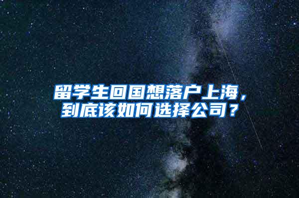 留学生回国想落户上海，到底该如何选择公司？