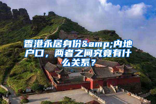 香港永居身份&内地户口，两者之间究竟有什么关系？