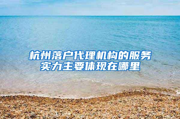 杭州落户代理机构的服务实力主要体现在哪里