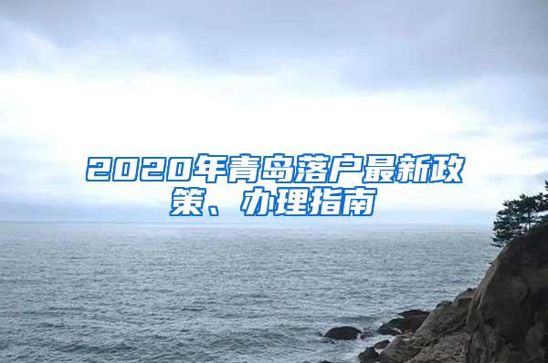 2020年青岛落户最新政策、办理指南