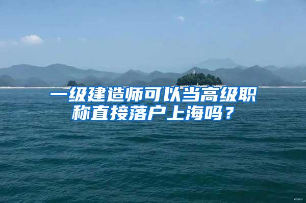 一级建造师可以当高级职称直接落户上海吗？