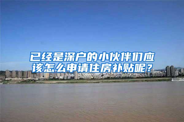 已经是深户的小伙伴们应该怎么申请住房补贴呢？