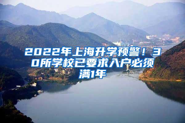 2022年上海升学预警！30所学校已要求入户必须满1年