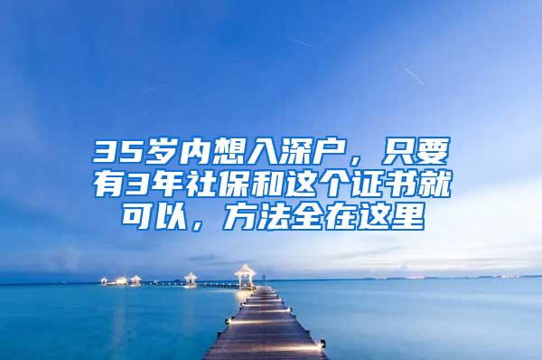 35岁内想入深户，只要有3年社保和这个证书就可以，方法全在这里