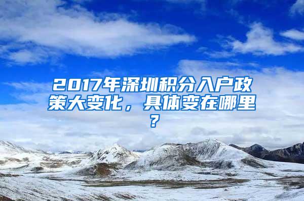 2017年深圳积分入户政策大变化，具体变在哪里？