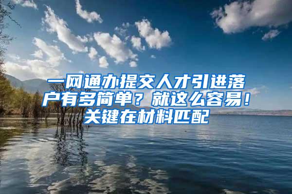 一网通办提交人才引进落户有多简单？就这么容易！关键在材料匹配