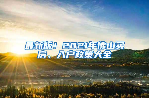 最新版！2021年佛山买房、入户政策大全