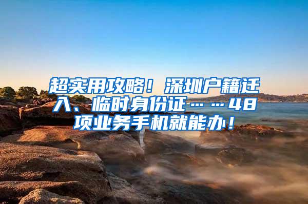 超实用攻略！深圳户籍迁入、临时身份证……48项业务手机就能办！