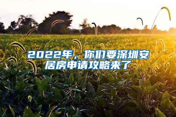 2022年，你们要深圳安居房申请攻略来了