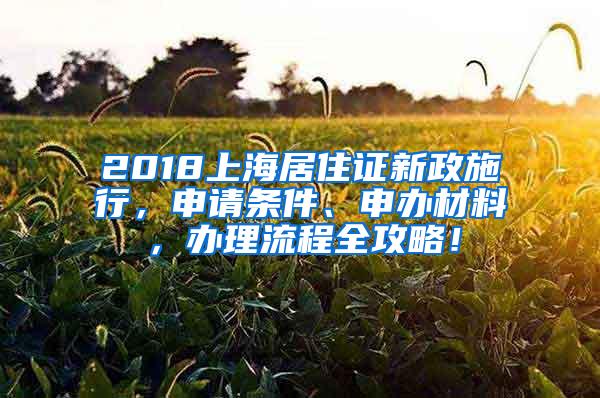 2018上海居住证新政施行，申请条件、申办材料，办理流程全攻略！