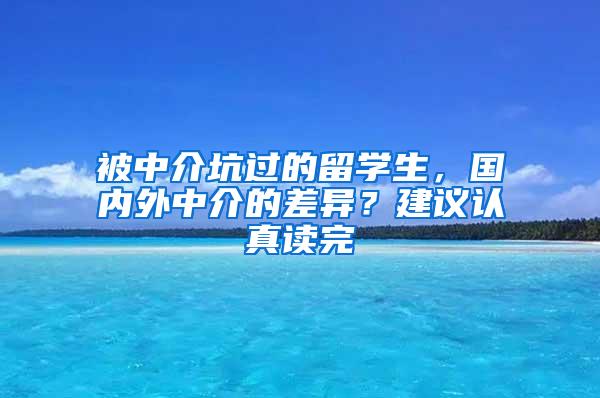 被中介坑过的留学生，国内外中介的差异？建议认真读完