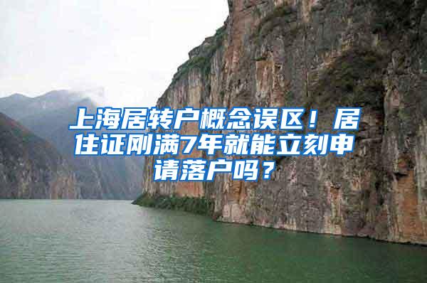 上海居转户概念误区！居住证刚满7年就能立刻申请落户吗？