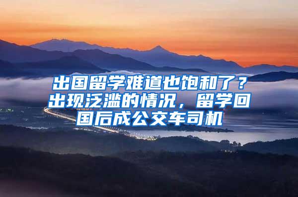 出国留学难道也饱和了？出现泛滥的情况，留学回国后成公交车司机