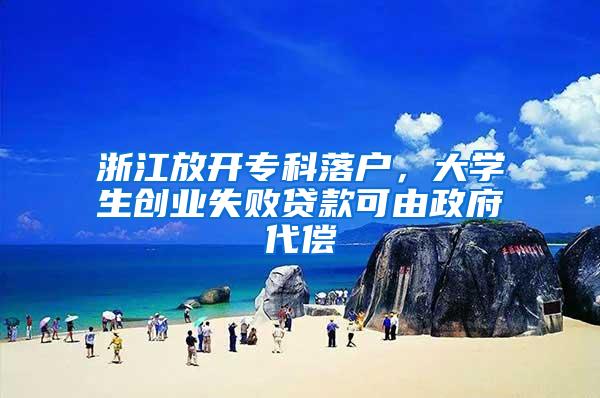 浙江放开专科落户，大学生创业失败贷款可由政府代偿