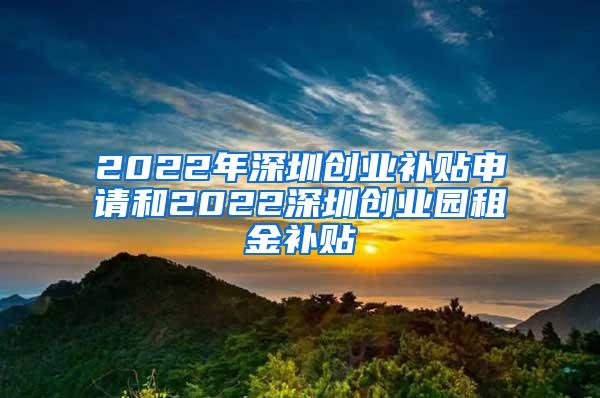 2022年深圳创业补贴申请和2022深圳创业园租金补贴