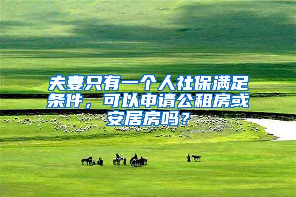 夫妻只有一个人社保满足条件，可以申请公租房或安居房吗？