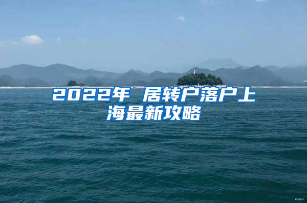 2022年 居转户落户上海最新攻略