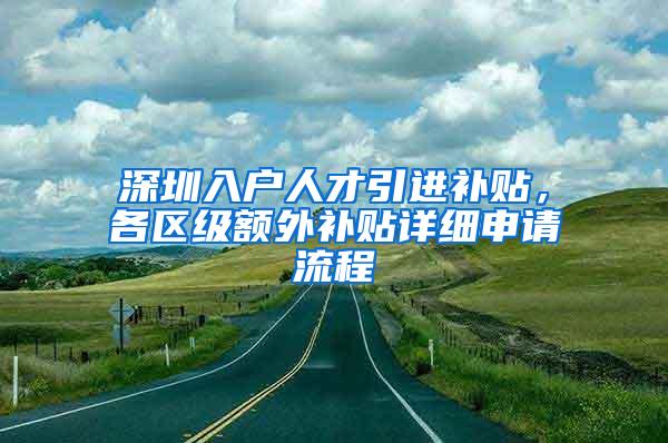 深圳入户人才引进补贴，各区级额外补贴详细申请流程