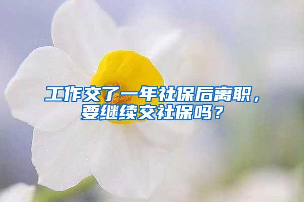 工作交了一年社保后离职，要继续交社保吗？