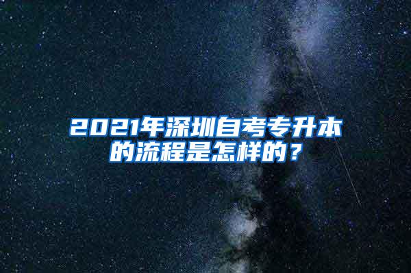 2021年深圳自考专升本的流程是怎样的？