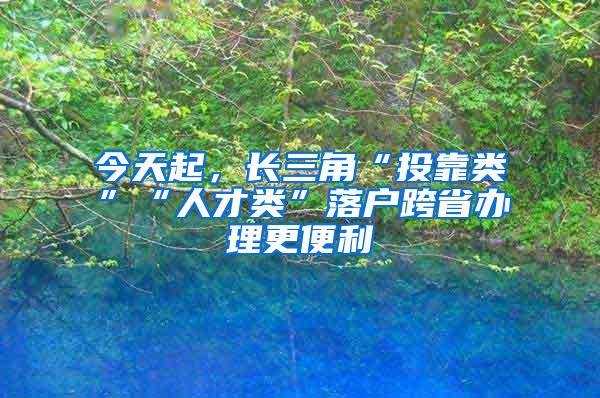 今天起，长三角“投靠类”“人才类”落户跨省办理更便利