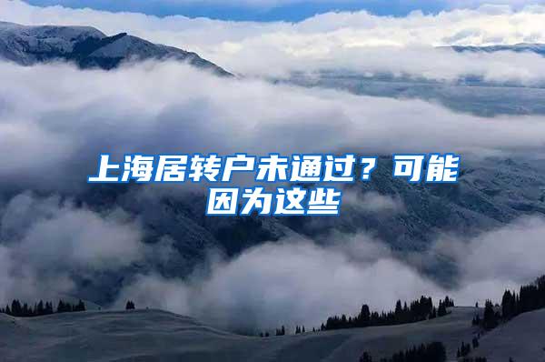 上海居转户未通过？可能因为这些