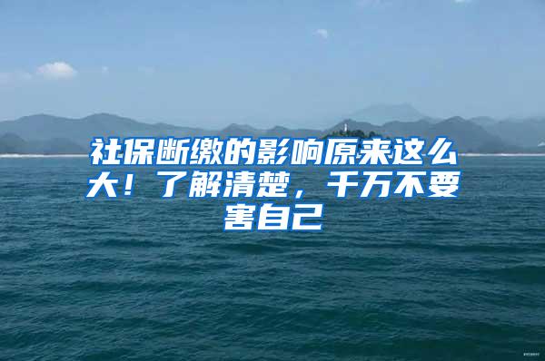 社保断缴的影响原来这么大！了解清楚，千万不要害自己