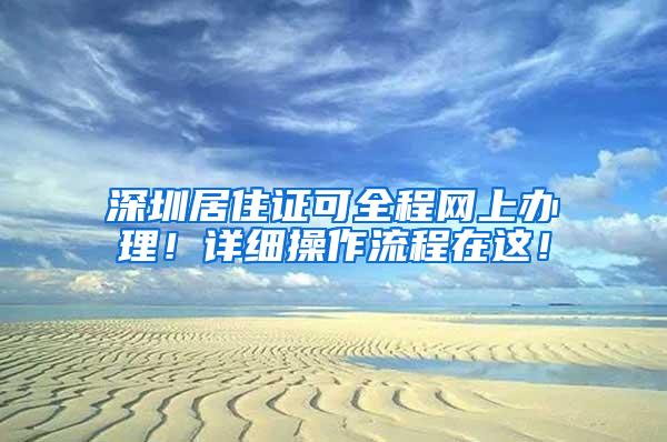 深圳居住证可全程网上办理！详细操作流程在这！