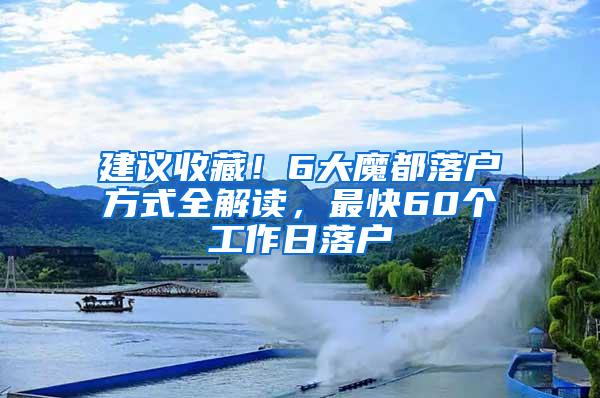 建议收藏！6大魔都落户方式全解读，最快60个工作日落户