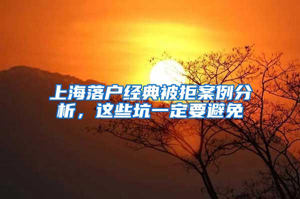 上海落户经典被拒案例分析，这些坑一定要避免
