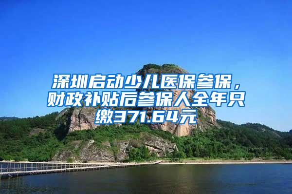 深圳启动少儿医保参保，财政补贴后参保人全年只缴371.64元