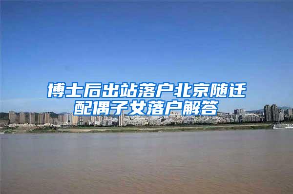 博士后出站落户北京随迁配偶子女落户解答