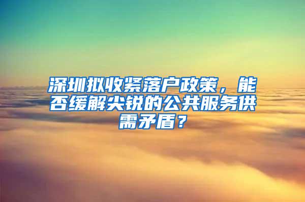 深圳拟收紧落户政策，能否缓解尖锐的公共服务供需矛盾？