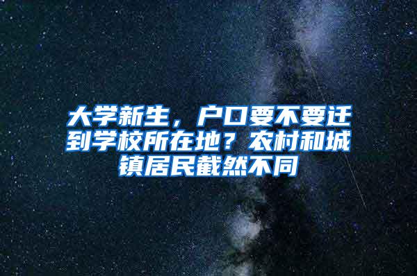 大学新生，户口要不要迁到学校所在地？农村和城镇居民截然不同