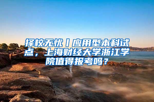 择校无忧丨应用型本科试点，上海财经大学浙江学院值得报考吗？