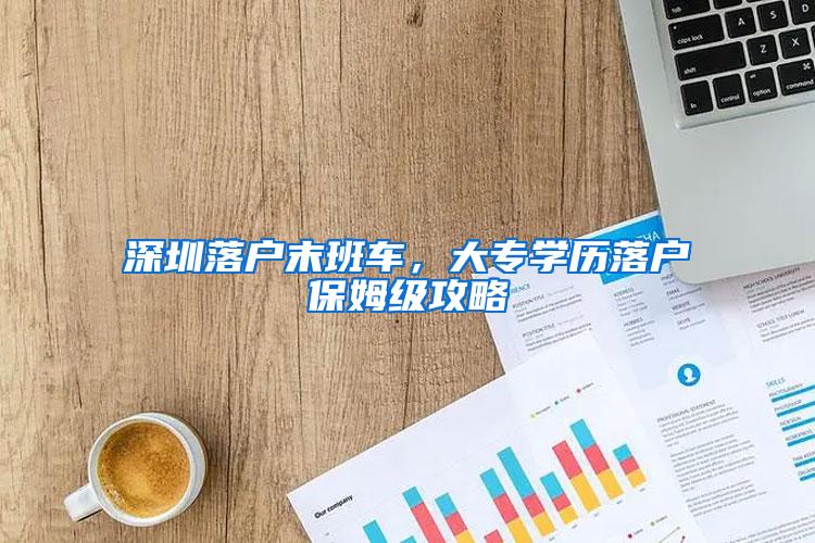 深圳落户末班车，大专学历落户保姆级攻略