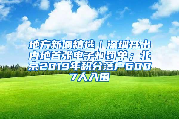 地方新闻精选｜深圳开出内地首张电子烟罚单；北京2019年积分落户6007人入围