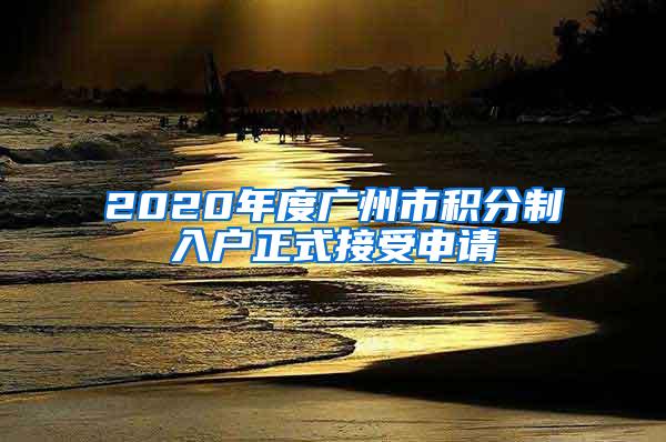 2020年度广州市积分制入户正式接受申请