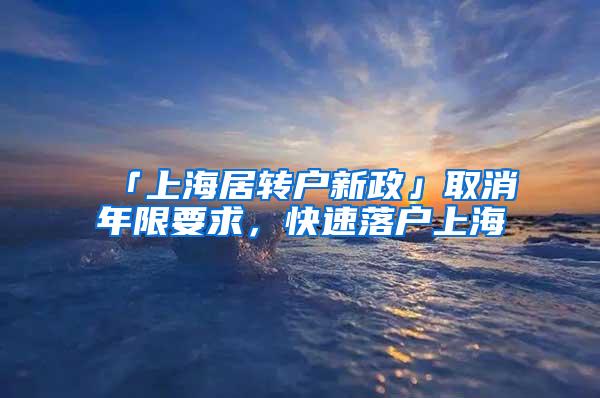 「上海居转户新政」取消年限要求，快速落户上海