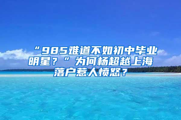 “985难道不如初中毕业明星？”为何杨超越上海落户惹人愤怒？