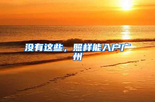 没有这些，照样能入户广州