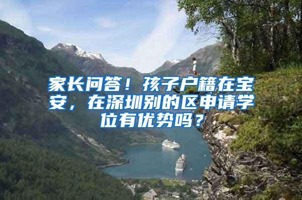 家长问答！孩子户籍在宝安，在深圳别的区申请学位有优势吗？