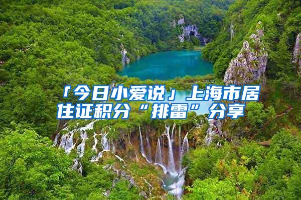 「今日小爱说」上海市居住证积分“排雷”分享