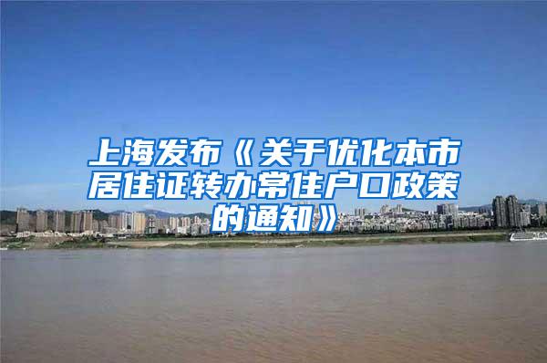 上海发布《关于优化本市居住证转办常住户口政策的通知》