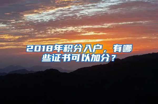 2018年积分入户，有哪些证书可以加分？