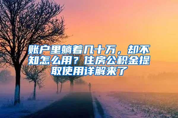 账户里躺着几十万，却不知怎么用？住房公积金提取使用详解来了