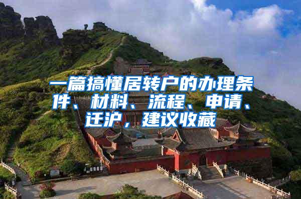 一篇搞懂居转户的办理条件、材料、流程、申请、迁沪，建议收藏