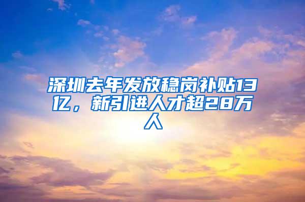 深圳去年发放稳岗补贴13亿，新引进人才超28万人